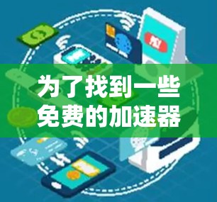 为了找到一些免费的加速器工具，以下是一些推荐和详细的指南