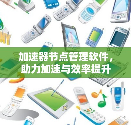 加速器节点管理软件，助力加速与效率提升