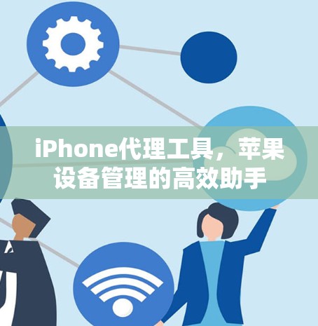 iPhone代理工具，苹果设备管理的高效助手