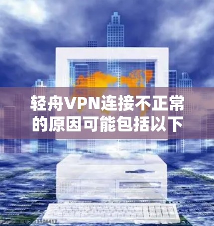 轻舟VPN连接不正常的原因可能包括以下几点