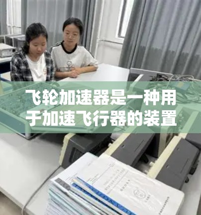 飞轮加速器是一种用于加速飞行器的装置，通常由涡轮喷射发动机或涡轮增压发动机驱动。这类加速器在飞行过程中能够提升飞行器的飞行性能，提升速度和距离。以下是关于飞轮加速器的评测和分析