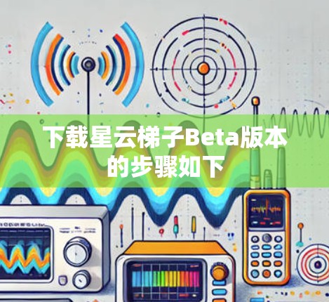 下载星云梯子Beta版本的步骤如下