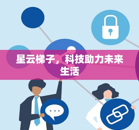 星云梯子，科技助力未来生活