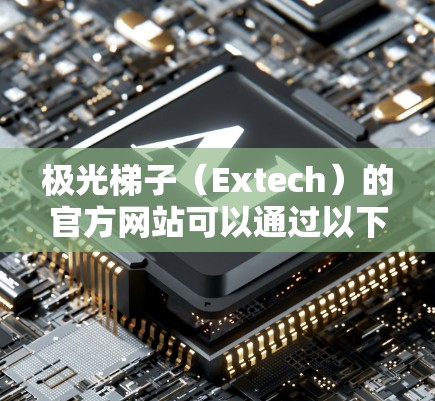 极光梯子（Extech）的官方网站可以通过以下方式访问