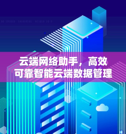 云端网络助手，高效可靠智能云端数据管理服务