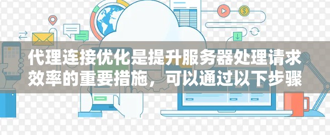代理连接优化是提升服务器处理请求效率的重要措施，可以通过以下步骤进行实践