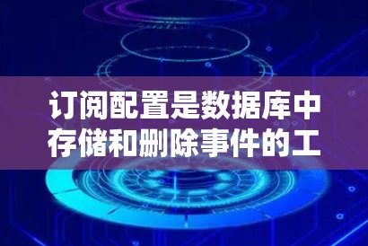 订阅配置是数据库中存储和删除事件的工具，包括标题、内容、作者、时间戳、创建日期和更新日期。以下是配置订阅的详细步骤和注意事项