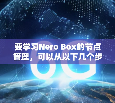 要学习Nero Box的节点管理，可以从以下几个步骤进行