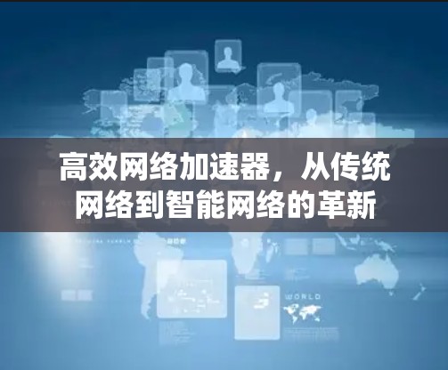 高效网络加速器，从传统网络到智能网络的革新