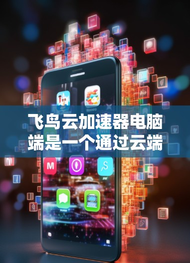 飞鸟云加速器电脑端是一个通过云端平台推广的云加速工具，主要功能包括文件压缩、图片处理、视频加速等。以下是对该工具的详细分析和使用指南