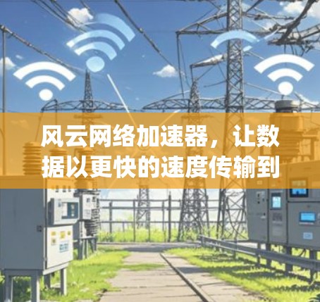 风云网络加速器，让数据以更快的速度传输到 anywhere