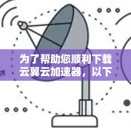 为了帮助您顺利下载云翼云加速器，以下是一步步的指南