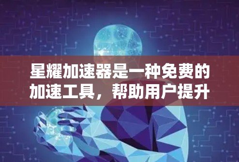 星耀加速器是一种免费的加速工具，帮助用户提升游戏性能。以下是详细的使用指南和注意事项