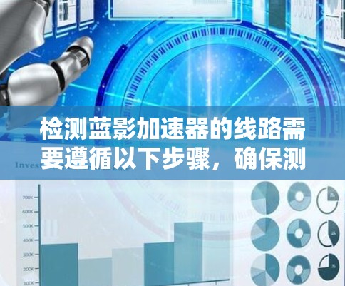 检测蓝影加速器的线路需要遵循以下步骤，确保测试的全面性和准确性