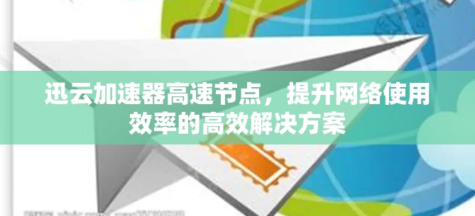 迅云加速器高速节点，提升网络使用效率的高效解决方案