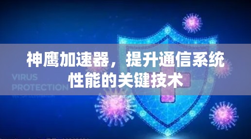 神鹰加速器，提升通信系统性能的关键技术