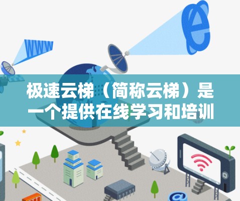 极速云梯（简称云梯）是一个提供在线学习和培训的平台，如果你想要下载其安卓客户端，建议从可靠的安全来源进行下载。以下是一些可能的下载方式