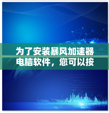 为了安装暴风加速器电脑软件，您可以按照以下步骤进行操作