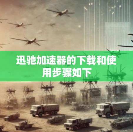 迅驰加速器的下载和使用步骤如下