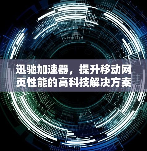 迅驰加速器，提升移动网页性能的高科技解决方案