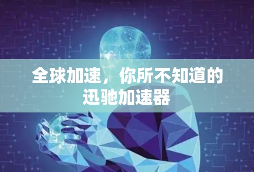全球加速，你所不知道的迅驰加速器