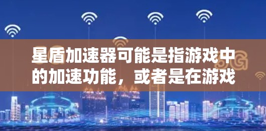 星盾加速器可能是指游戏中的加速功能，或者是在游戏中使用加速器来提升速度。如果你是在玩星盾游戏，并且想测试加速器的性能，可以按照以下步骤进行测试
