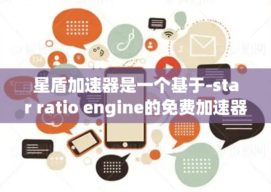 星盾加速器是一个基于-star ratio engine的免费加速器，旨在帮助玩家在手机、电脑和PC上轻松加速游戏。它支持多种游戏，包括手机游戏、电脑游戏和PC游戏。以下是关于星盾加速器的评测和信息