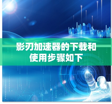 影刃加速器的下载和使用步骤如下