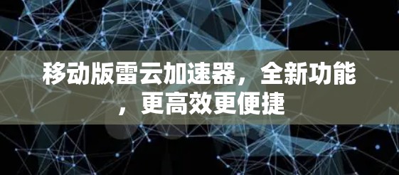 移动版雷云加速器，全新功能，更高效更便捷