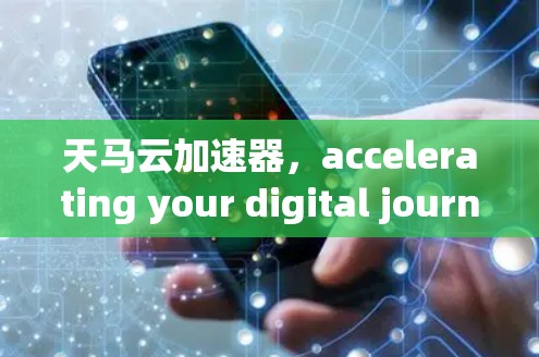天马云加速器，accelerating your digital journey