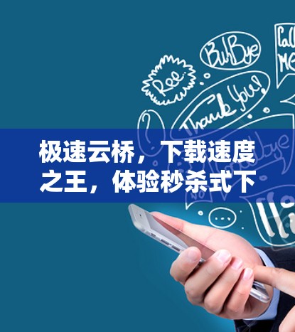 极速云桥，下载速度之王，体验秒杀式下载体验！