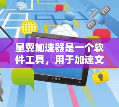 星翼加速器是一个软件工具，用于加速文件下载。它通过连接多个服务器实现文件的快速下载。以下是使用星翼加速器的步骤和注意事项