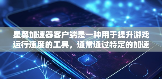 星翼加速器客户端是一种用于提升游戏运行速度的工具，通常通过特定的加速器软件（如acceleratorium）实现。以下是使用星翼加速器客户端解决加速问题的步骤