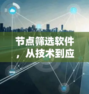 节点筛选软件，从技术到应用
