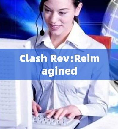 Clash Rev:Reimagined