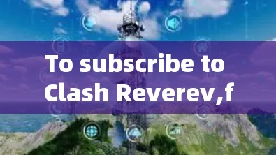 To subscribe to Clash Reverev,follow these organized steps based on the thought process: