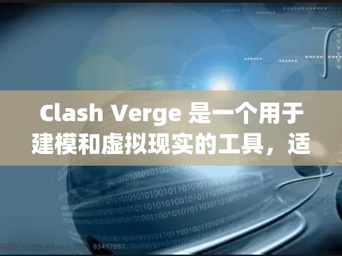 Clash Verge 是一个用于建模和虚拟现实的工具，适合对3D建模感兴趣并希望在虚拟环境中进行构建和测试的用户。以下是一个系统性的教程指南，帮助你逐步学习和使用Clash Verge