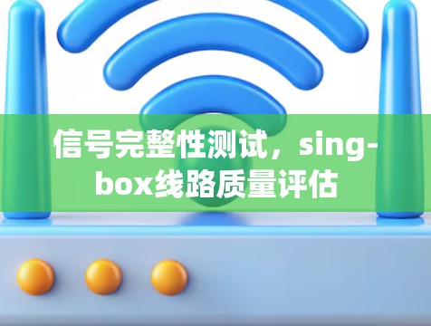 信号完整性测试，sing-box线路质量评估