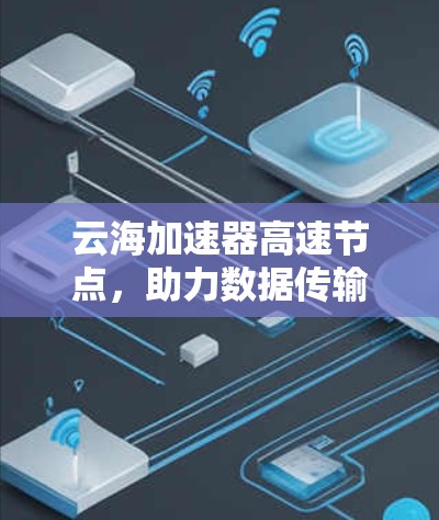 云海加速器高速节点，助力数据传输的高效解决方案