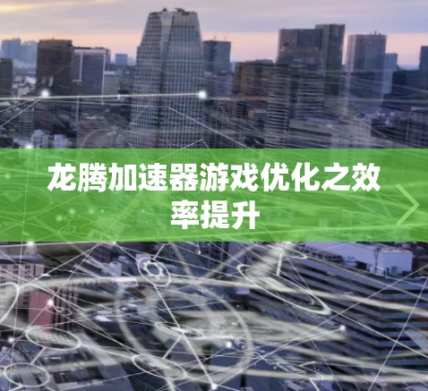 龙腾加速器游戏优化之效率提升
