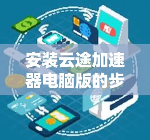 安装云途加速器电脑版的步骤如下