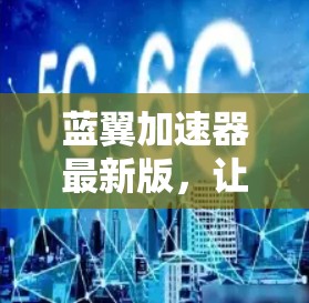 蓝翼加速器最新版，让网络连接更强劲，更高效