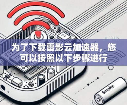 为了下载雷影云加速器，您可以按照以下步骤进行