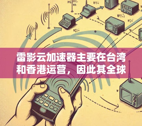 雷影云加速器主要在台湾和香港运营，因此其全球线路主要集中在这些城市和地区。以下是关于雷影云加速器的详细信息