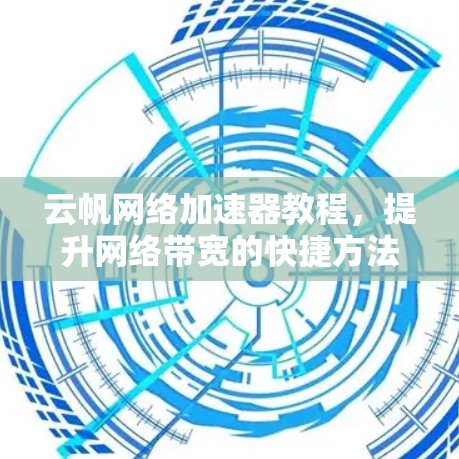 云帆网络加速器教程，提升网络带宽的快捷方法