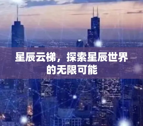 星辰云梯，探索星辰世界的无限可能
