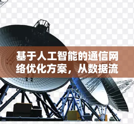 基于人工智能的通信网络优化方案，从数据流到网络设计