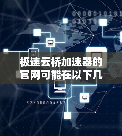 极速云桥加速器的官网可能在以下几个方面提供信息