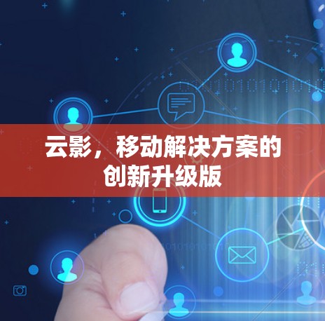 云影，移动解决方案的创新升级版