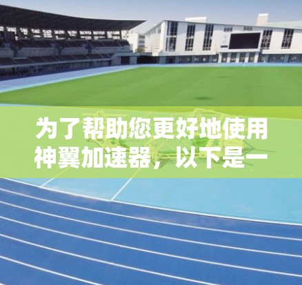为了帮助您更好地使用神翼加速器，以下是一些详细的步骤和注意事项